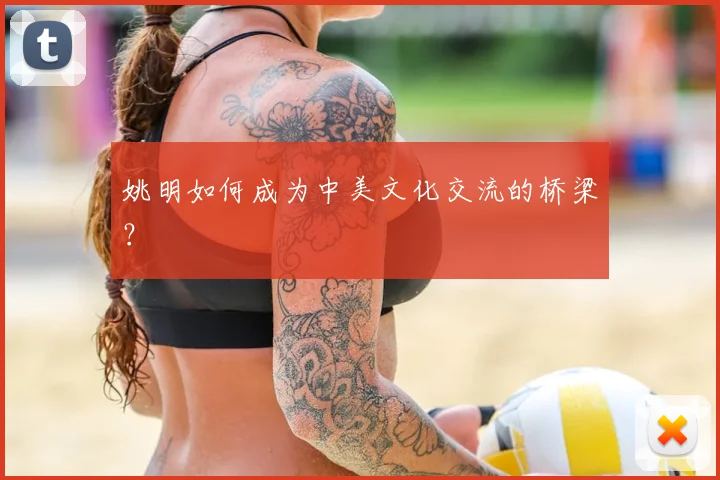姚明如何成为中美文化交流的桥梁？