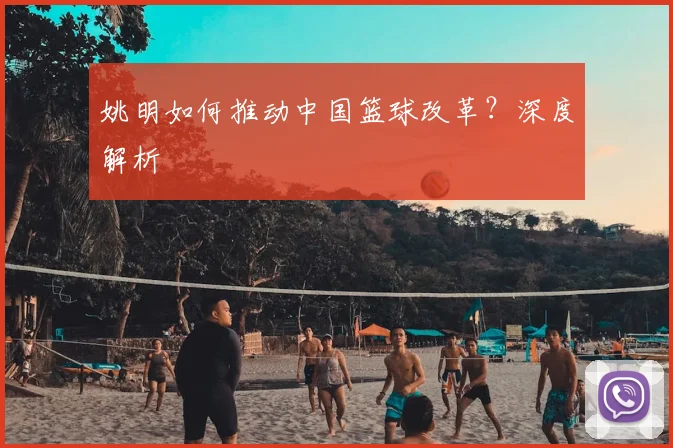 姚明如何推动中国篮球改革？深度解析