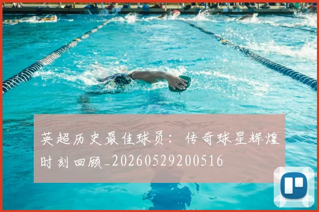 英超历史最佳球员：传奇球星辉煌时刻回顾_20260529200516