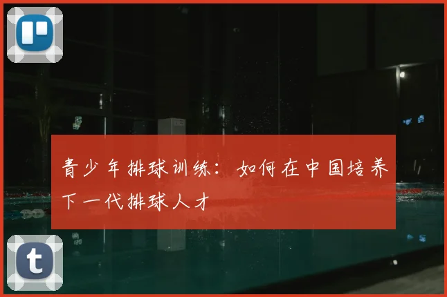 青少年排球训练：如何在中国培养下一代排球人才